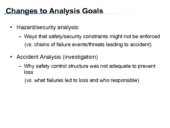 Changes to Analysis Goals • Hazard/security analysis: – Ways that safety/security constraints might not