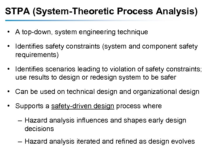 STPA (System-Theoretic Process Analysis) • A top-down, system engineering technique • Identifies safety constraints