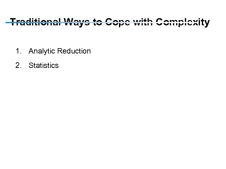 Traditional Ways to Cope with Complexity 1. Analytic Reduction 2. Statistics 