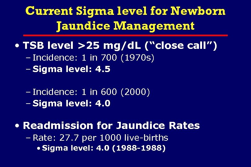 Current Sigma level for Newborn Jaundice Management • TSB level >25 mg/d. L (“close