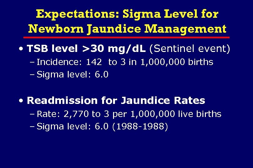 Expectations: Sigma Level for Newborn Jaundice Management • TSB level >30 mg/d. L (Sentinel