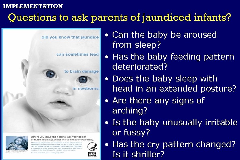 IMPLEMENTATION Questions to ask parents of jaundiced infants? • Can the baby be aroused