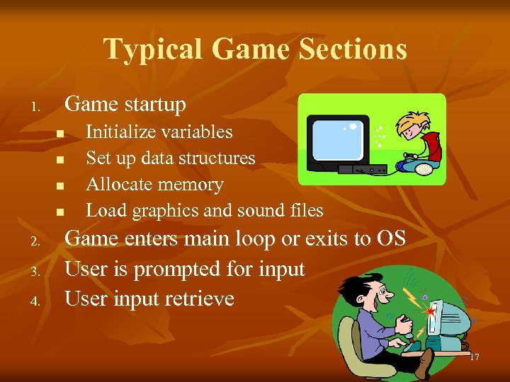 Typical Game Sections 1. Game startup n n 2. 3. 4. Initialize variables Set