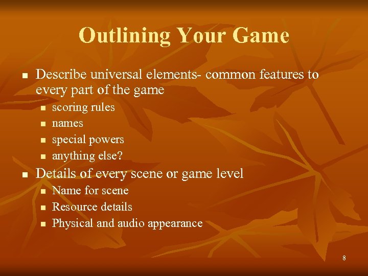 Outlining Your Game n Describe universal elements- common features to every part of the