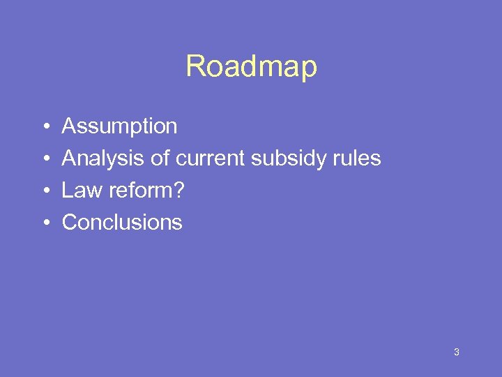 Roadmap • • Assumption Analysis of current subsidy rules Law reform? Conclusions 3 