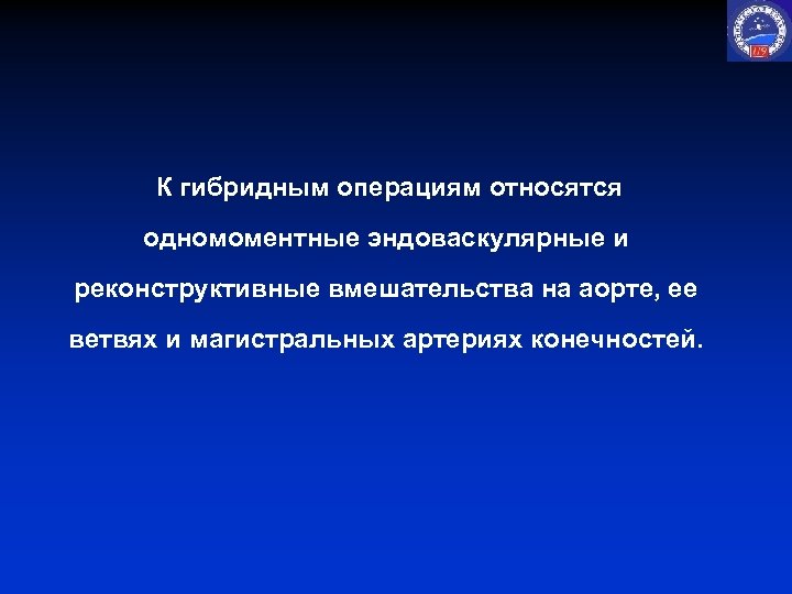 К гибридным операциям относятся одномоментные эндоваскулярные и реконструктивные вмешательства на аорте, ее ветвях и