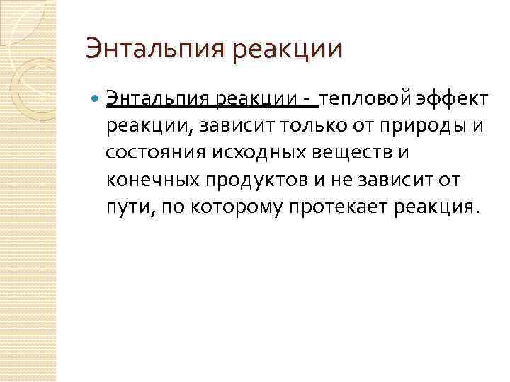Энтальпия реакции - тепловой эффект реакции, зависит только от природы и состояния исходных веществ