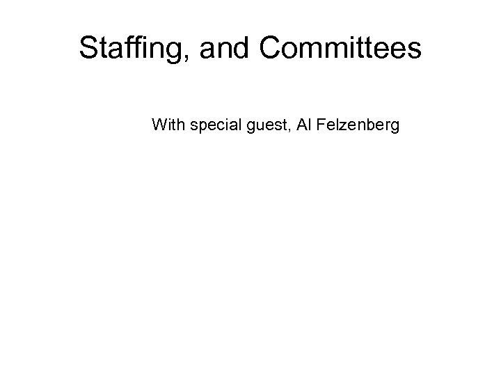 Staffing, and Committees With special guest, Al Felzenberg 