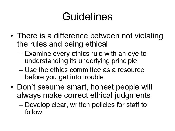 Guidelines • There is a difference between not violating the rules and being ethical