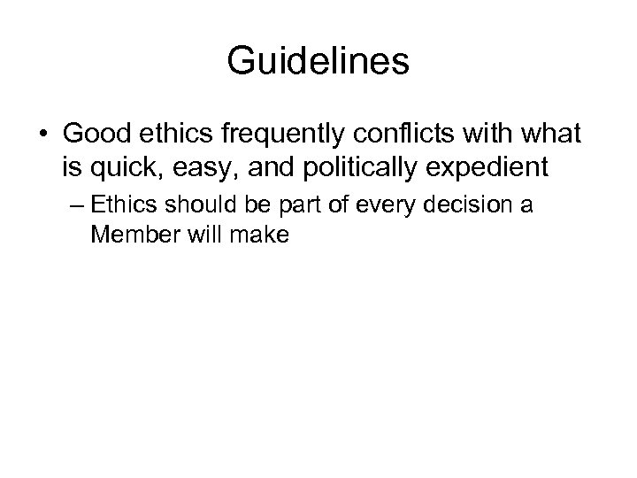 Guidelines • Good ethics frequently conflicts with what is quick, easy, and politically expedient