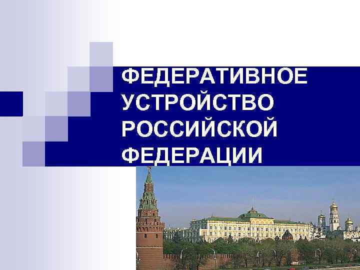 ФЕДЕРАТИВНОЕ УСТРОЙСТВО РОССИЙСКОЙ ФЕДЕРАЦИИ 