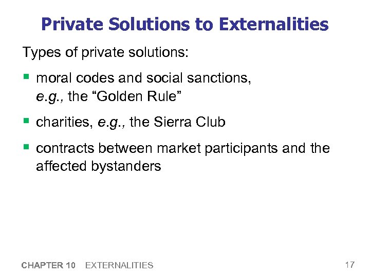 Private Solutions to Externalities Types of private solutions: § moral codes and social sanctions,
