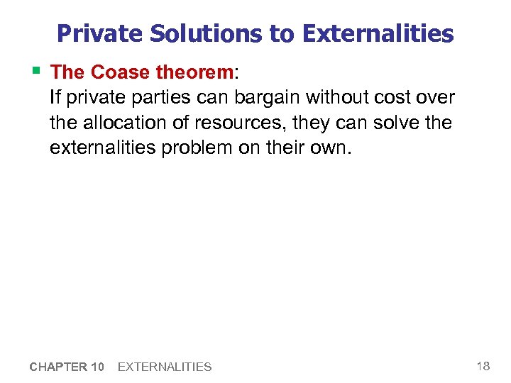 Private Solutions to Externalities § The Coase theorem: If private parties can bargain without