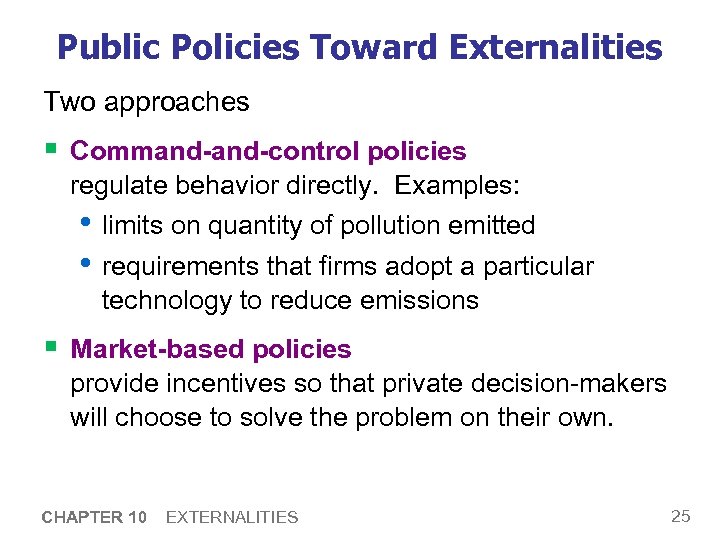 Public Policies Toward Externalities Two approaches § Command-control policies regulate behavior directly. Examples: •