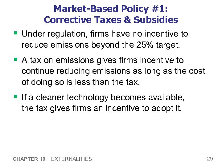 Market-Based Policy #1: Corrective Taxes & Subsidies § Under regulation, firms have no incentive