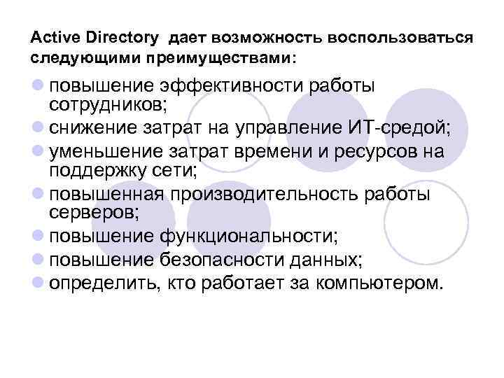 Active Directory дает возможность воспользоваться следующими преимуществами: l повышение эффективности работы сотрудников; l снижение