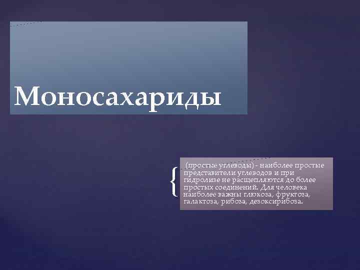 Моносахариды { (простые углеводы) - наиболее простые представители углеводов и при гидролизе не расщепляются