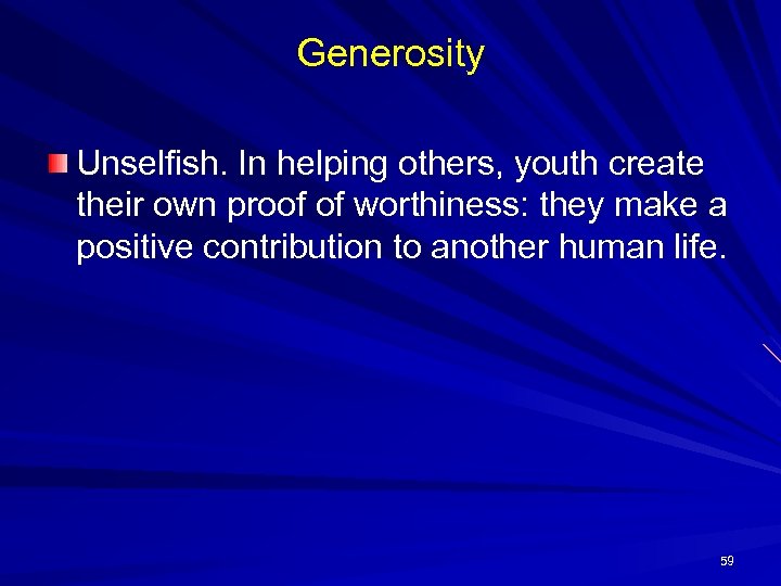 Generosity Unselfish. In helping others, youth create their own proof of worthiness: they make