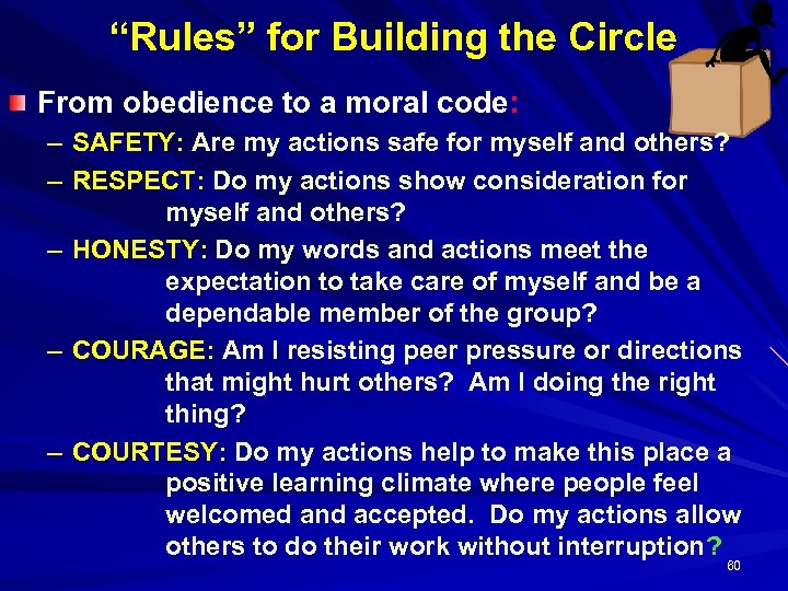 “Rules” for Building the Circle From obedience to a moral code: – SAFETY: Are