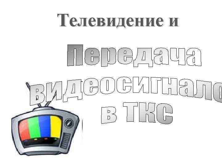 Телевидение и 