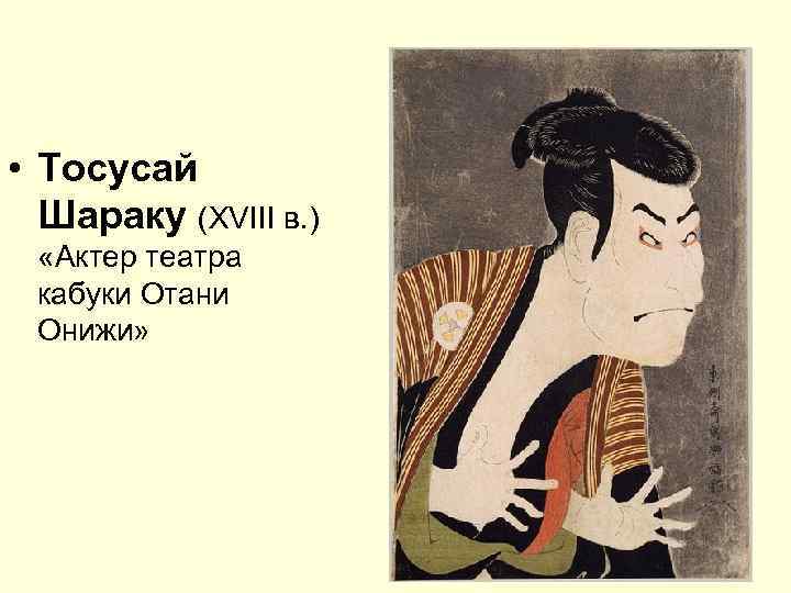  • Тосусай Шараку (XVIII в. ) «Актер театра кабуки Отани Онижи» 