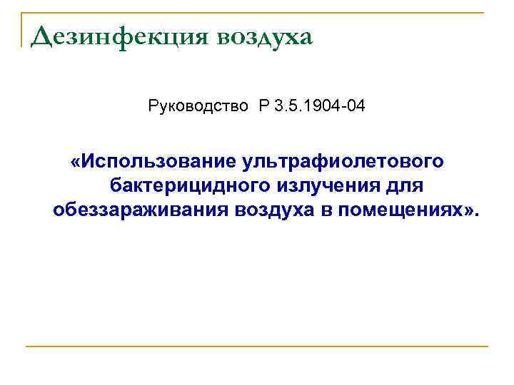 Дезинфекция воздуха Руководство Р 3. 5. 1904 -04 «Использование ультрафиолетового бактерицидного излучения для обеззараживания