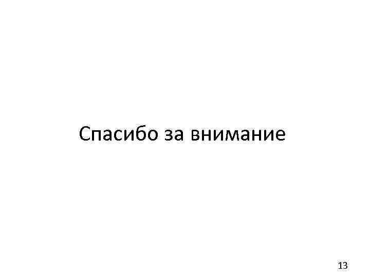 Спасибо за внимание 13 