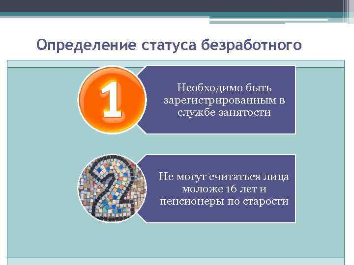 Определение статуса безработного Необходимо быть зарегистрированным в службе занятости Не могут считаться лица моложе