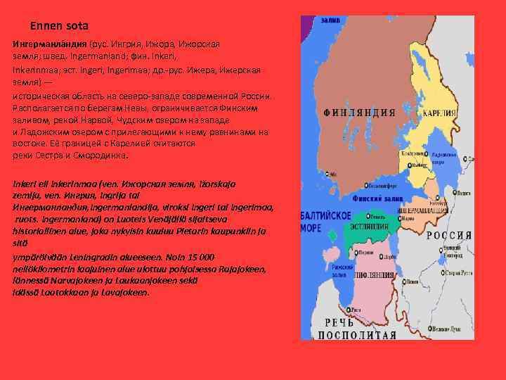 Ennen sota Ингерманла ндия (рус. Ингрия, Ижора, Ижорская земля; швед. Ingermanland; фин. Inkeri, Inkerinmaa;