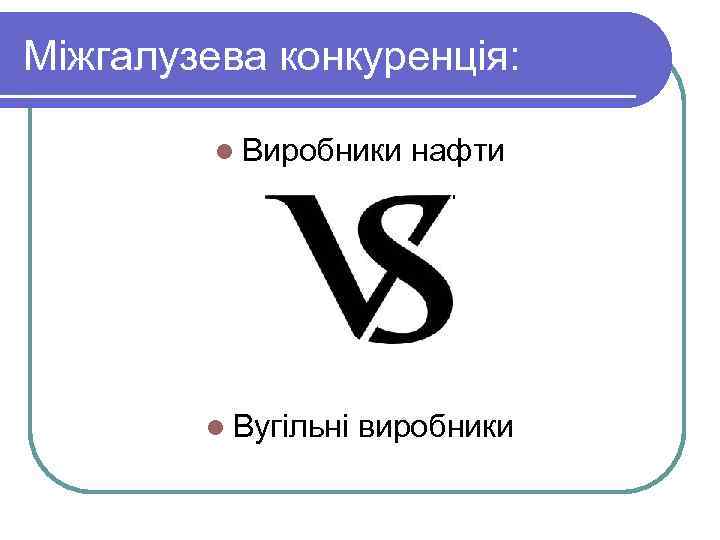 Міжгалузева конкуренція: l Виробники нафти l Вугільні виробники 