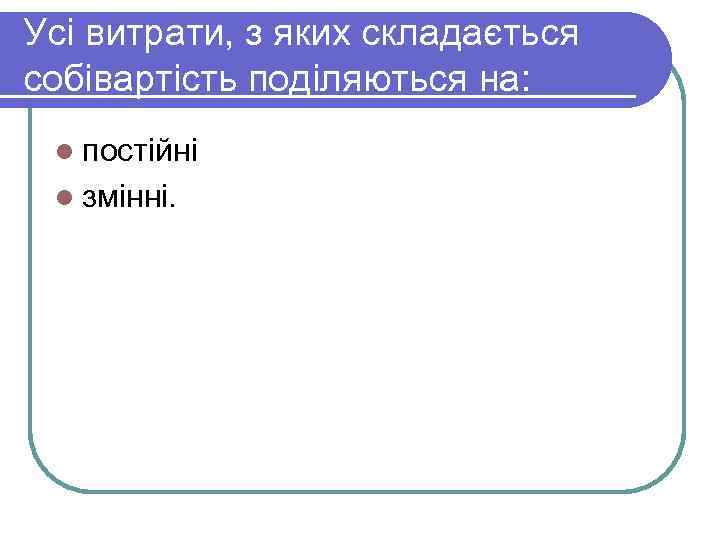 Усі витрати, з яких складається собівартість поділяються на: l постійні l змінні. 