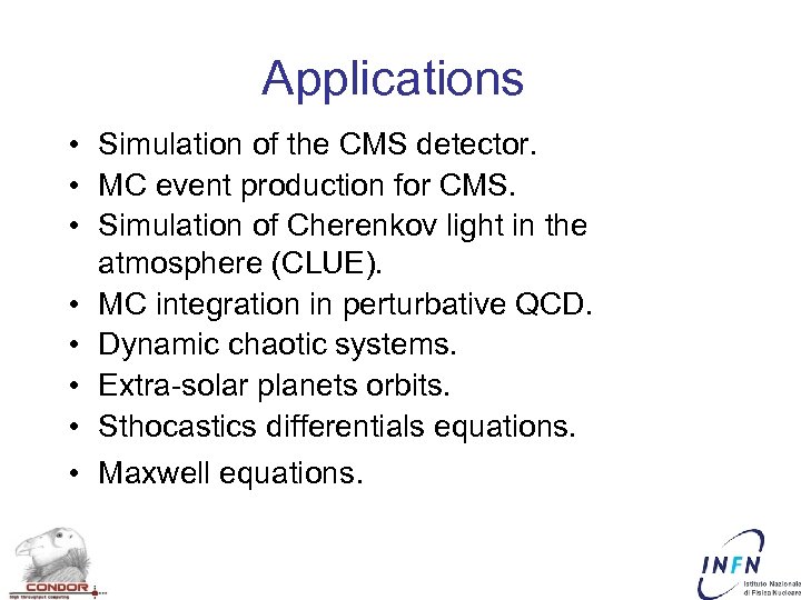Applications • Simulation of the CMS detector. • MC event production for CMS. •