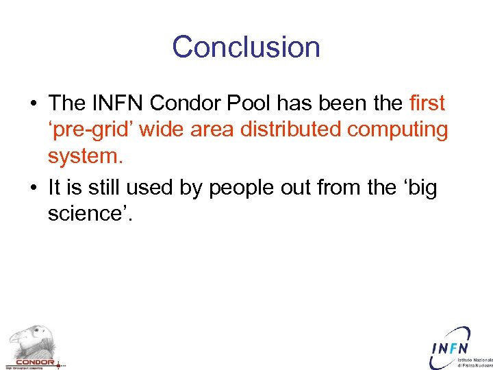 Conclusion • The INFN Condor Pool has been the first ‘pre-grid’ wide area distributed