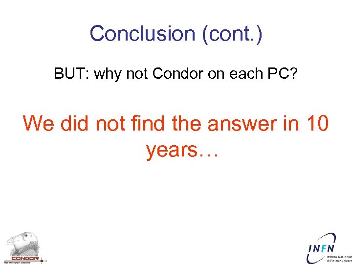 Conclusion (cont. ) BUT: why not Condor on each PC? We did not find