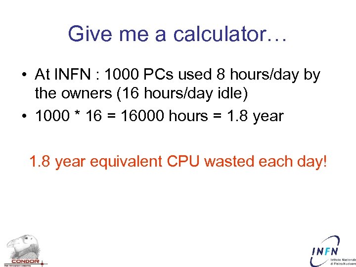 Give me a calculator… • At INFN : 1000 PCs used 8 hours/day by