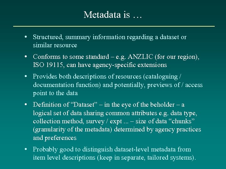 Metadata is … • Structured, summary information regarding a dataset or similar resource •