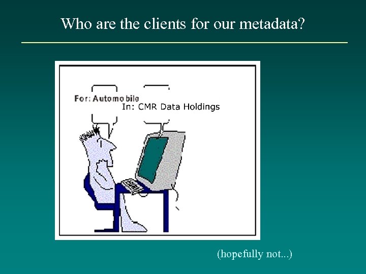 Who are the clients for our metadata? (hopefully not. . . ) 