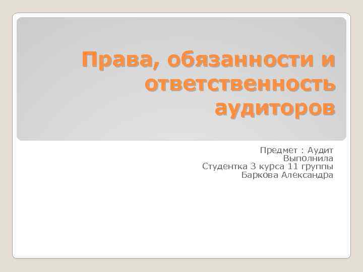 Права, обязанности и ответственность аудиторов Предмет : Аудит Выполнила Студентка 3 курса 11 группы