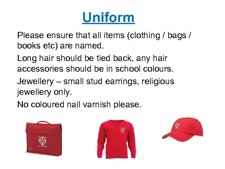 Uniform Please ensure that all items (clothing / bags / books etc) are named.