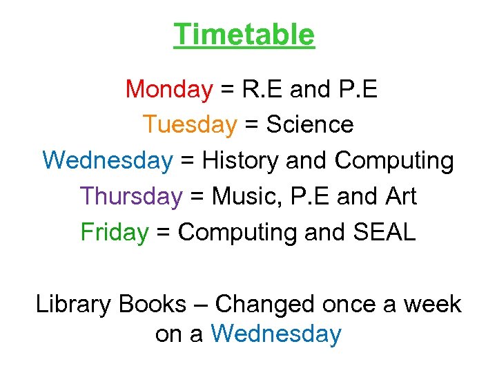 Timetable Monday = R. E and P. E Tuesday = Science Wednesday = History