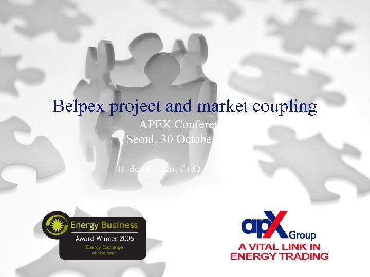 Belpex project and market coupling APEX Conference Seoul, 30 October 2006 B. den Ouden,