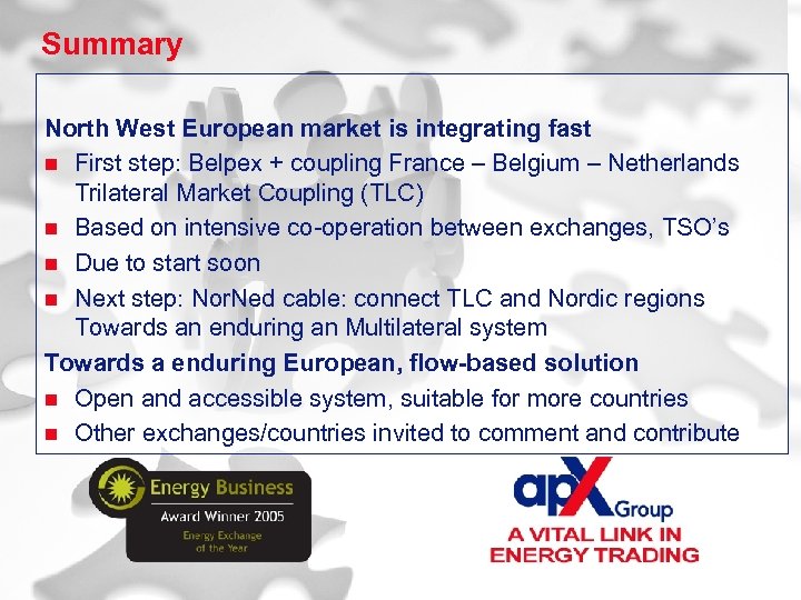 Summary North West European market is integrating fast n First step: Belpex + coupling