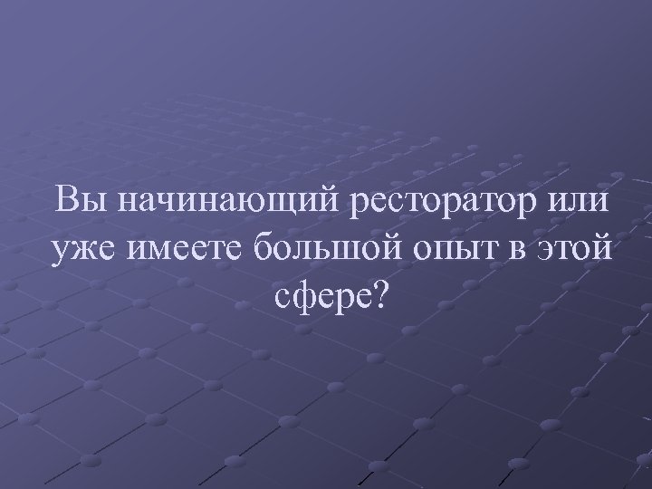 Вы начинающий ресторатор или уже имеете большой опыт в этой сфере? 