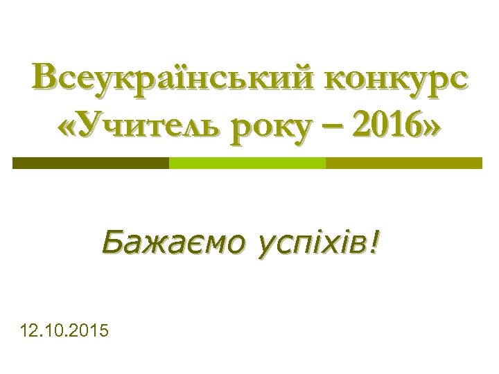 Всеукраїнський конкурс «Учитель року – 2016» Бажаємо успіхів! 12. 10. 2015 