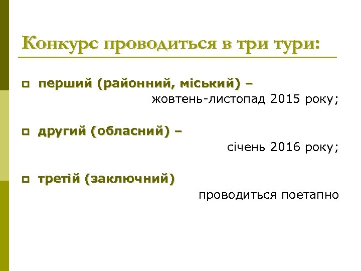 Конкурс проводиться в три тури: p перший (районний, міський) – жовтень-листопад 2015 року; p