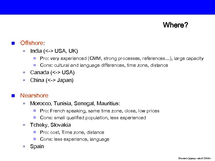 Where? n Offshore: India (<-> USA, UK) Pro: very experienced (CMM, strong processes, references…),