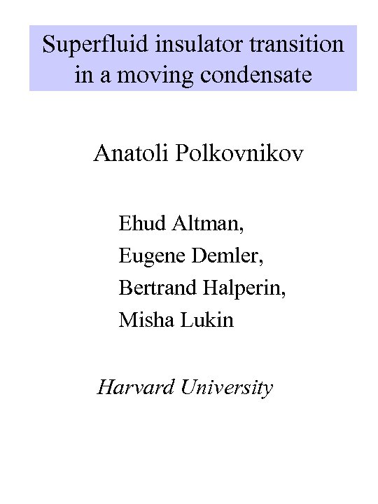 Superfluid insulator transition in a moving condensate Anatoli Polkovnikov Ehud Altman, Eugene Demler, Bertrand