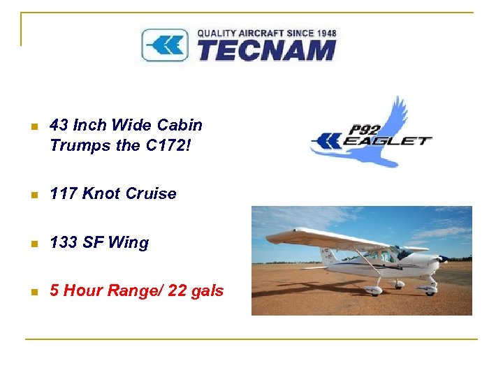 . n 43 Inch Wide Cabin Trumps the C 172! n 117 Knot Cruise