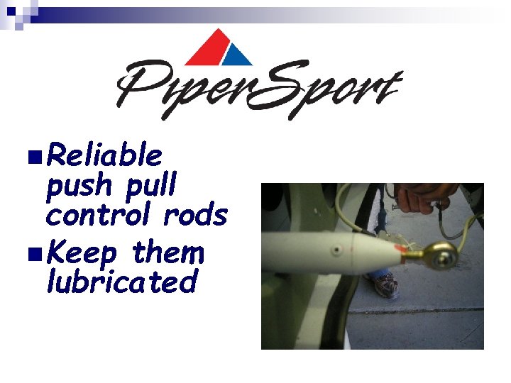 n Reliable push pull control rods n Keep them lubricated 