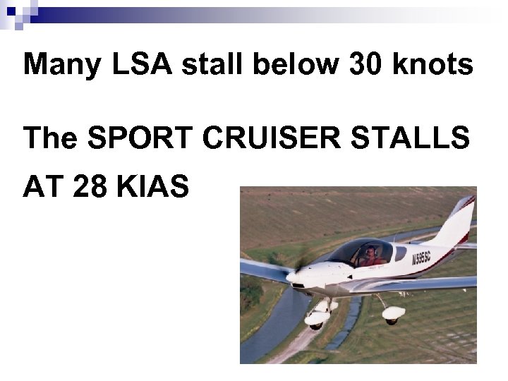 Many LSA stall below 30 knots The SPORT CRUISER STALLS AT 28 KIAS 